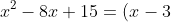 x^2-8x+15=(x-3)(x-5)